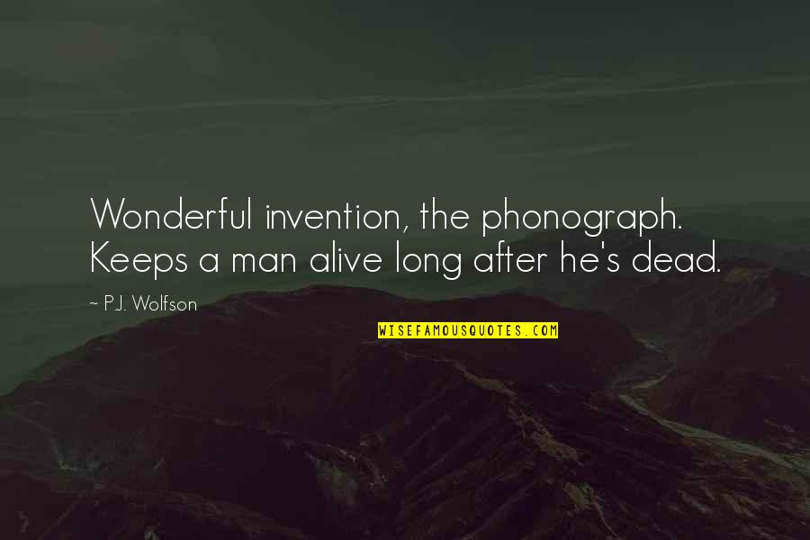 Man And Technology Quotes By P.J. Wolfson: Wonderful invention, the phonograph. Keeps a man alive