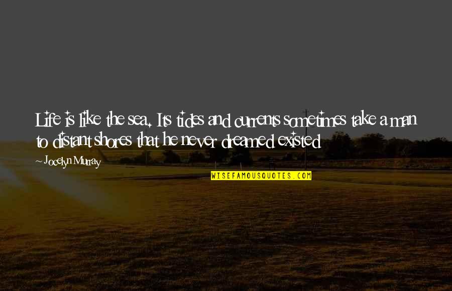 Man And The Sea Quotes By Jocelyn Murray: Life is like the sea. Its tides and