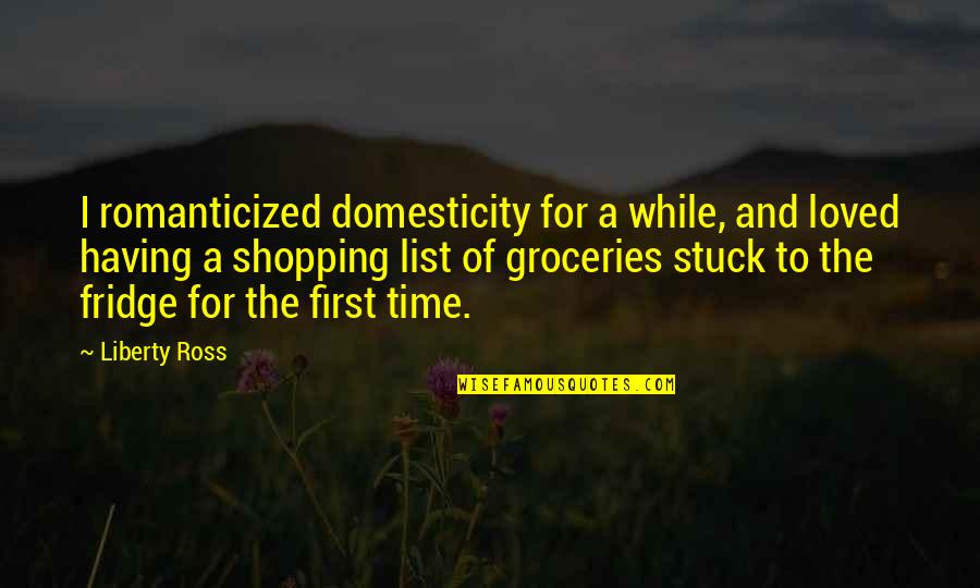 Man And Van Delivery Quotes By Liberty Ross: I romanticized domesticity for a while, and loved Man And Van Delivery Quotes By Liberty Ross: I romanticized domesticity for a while, and loved