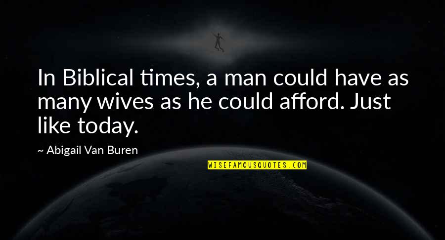 Man And Van Quotes By Abigail Van Buren: In Biblical times, a man could have as