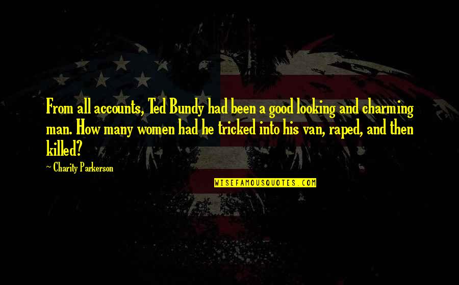 Man And Van Quotes By Charity Parkerson: From all accounts, Ted Bundy had been a