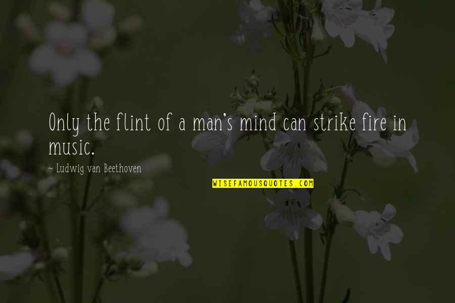 Man And Van Quotes By Ludwig Van Beethoven: Only the flint of a man's mind can