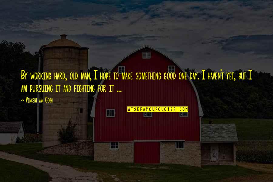 Man And Van Quotes By Vincent Van Gogh: By working hard, old man, I hope to