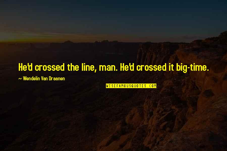 Man And Van Quotes By Wendelin Van Draanen: He'd crossed the line, man. He'd crossed it