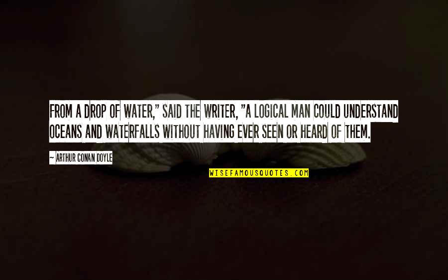 Man And Water Quotes By Arthur Conan Doyle: From a drop of water," said the writer,