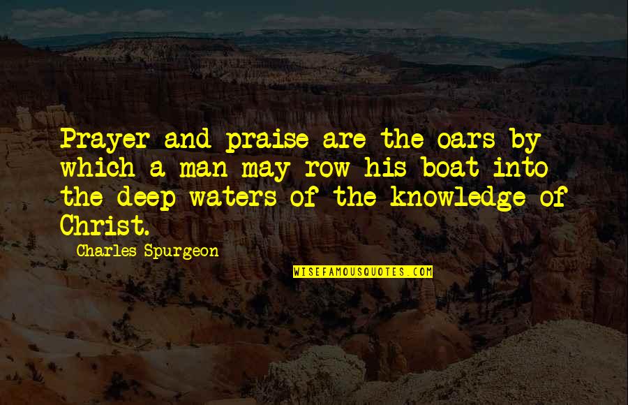 Man And Water Quotes By Charles Spurgeon: Prayer and praise are the oars by which