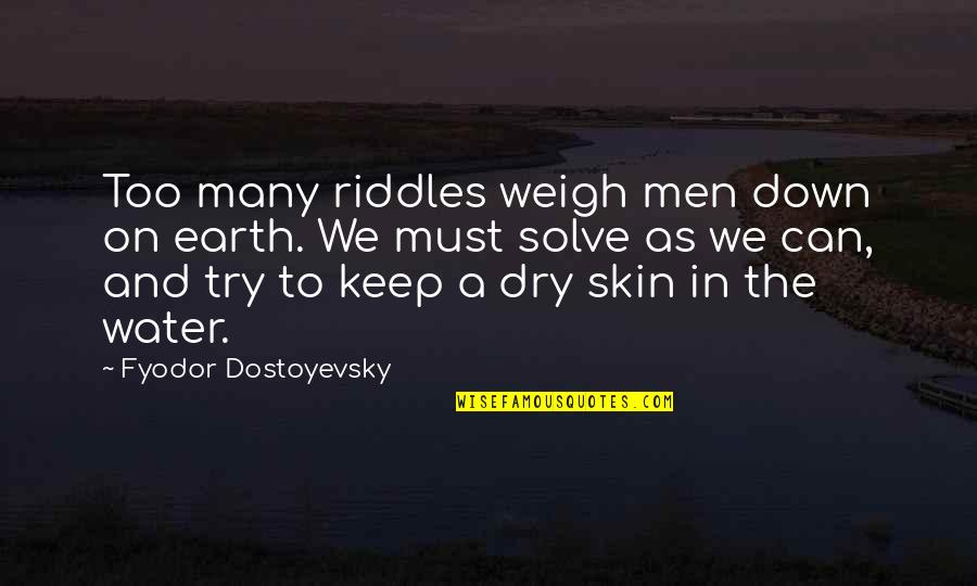 Man And Water Quotes By Fyodor Dostoyevsky: Too many riddles weigh men down on earth.