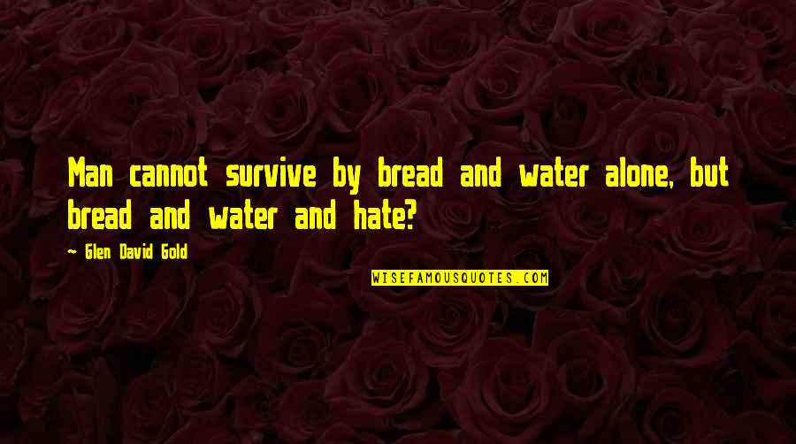 Man And Water Quotes By Glen David Gold: Man cannot survive by bread and water alone,