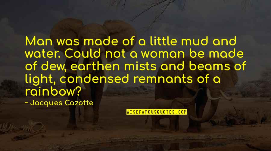 Man And Water Quotes By Jacques Cazotte: Man was made of a little mud and