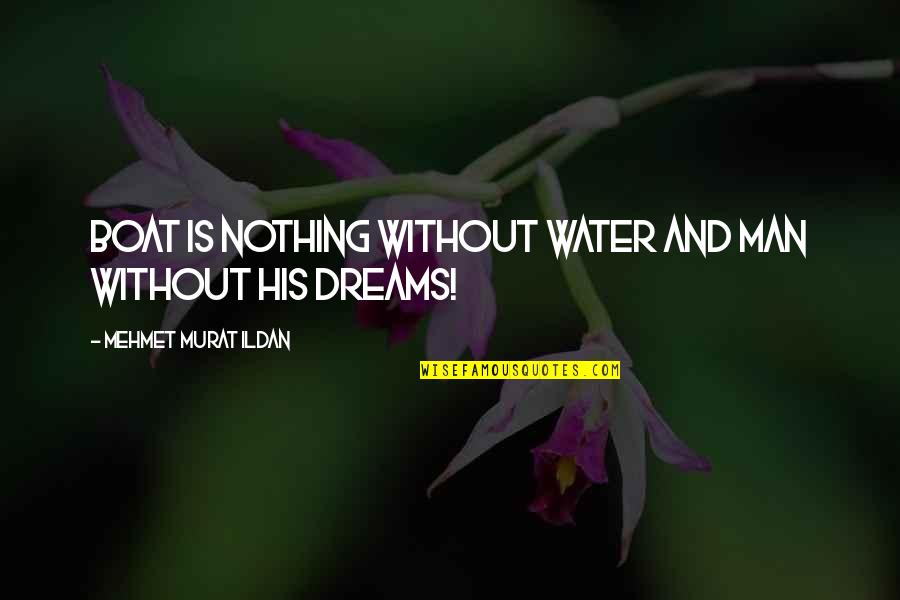 Man And Water Quotes By Mehmet Murat Ildan: Boat is nothing without water and man without