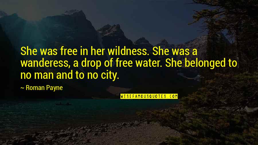 Man And Water Quotes By Roman Payne: She was free in her wildness. She was