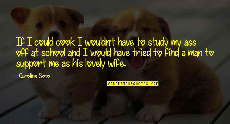 Man And Wife Quotes By Carolina Soto: If I could cook I wouldn't have to