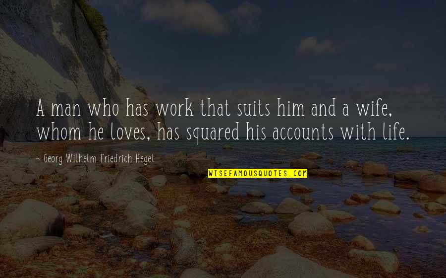 Man And Wife Quotes By Georg Wilhelm Friedrich Hegel: A man who has work that suits him