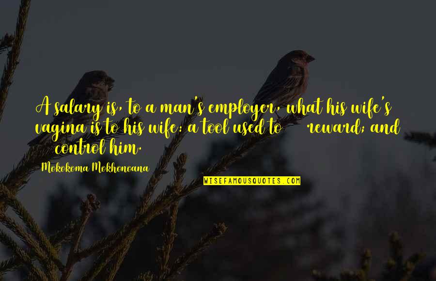 Man And Wife Quotes By Mokokoma Mokhonoana: A salary is, to a man's employer, what