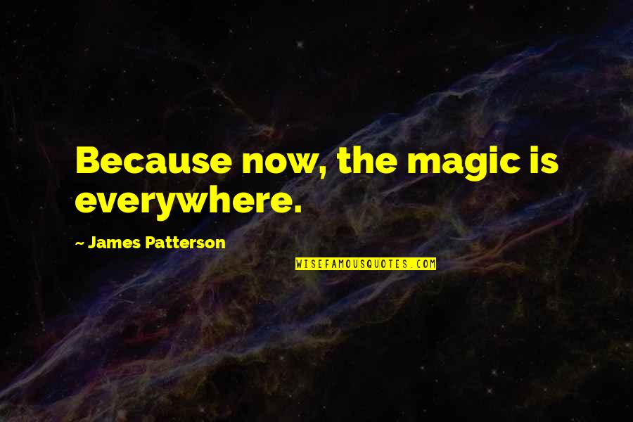 Man And Woman Bashing Quotes By James Patterson: Because now, the magic is everywhere.