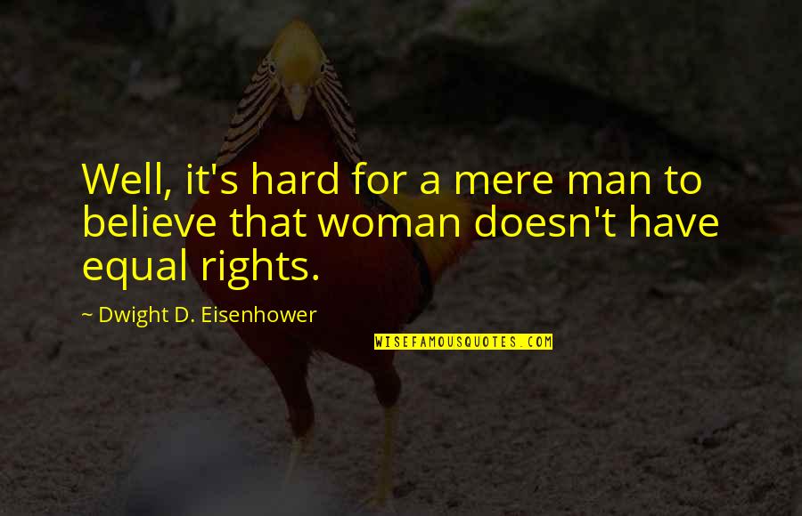 Man And Woman Equal Quotes By Dwight D. Eisenhower: Well, it's hard for a mere man to