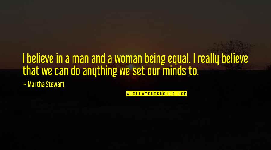 Man And Woman Equal Quotes By Martha Stewart: I believe in a man and a woman
