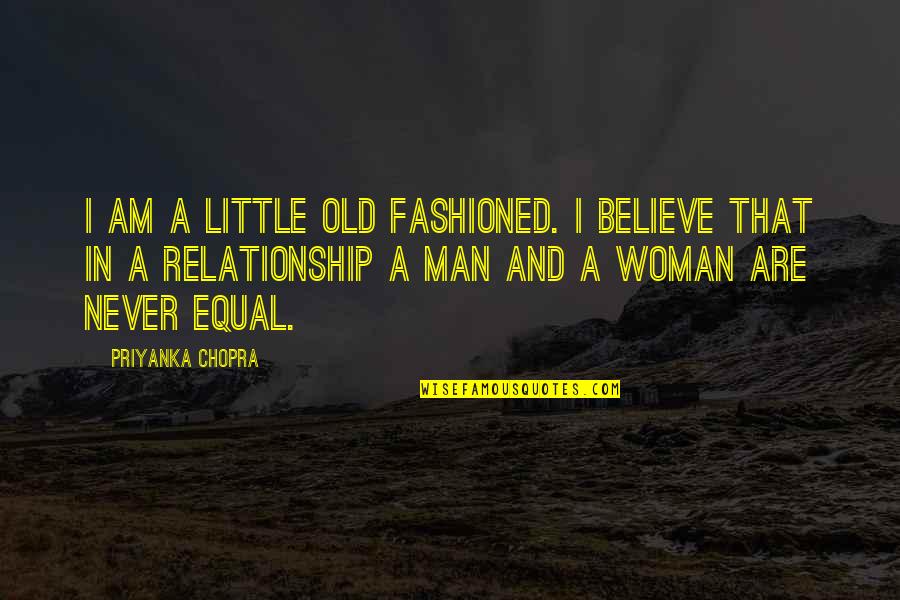 Man And Woman Equal Quotes By Priyanka Chopra: I am a little old fashioned. I believe