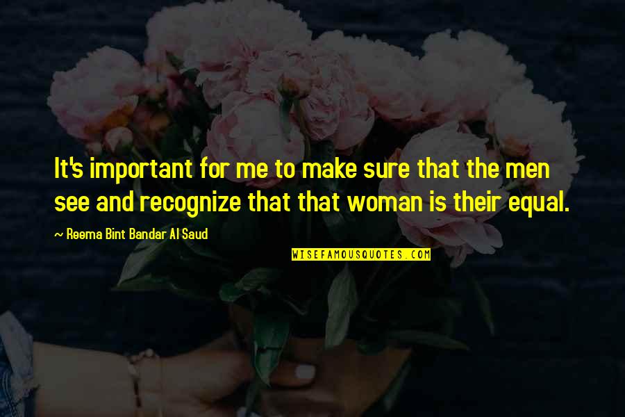 Man And Woman Equal Quotes By Reema Bint Bandar Al Saud: It's important for me to make sure that