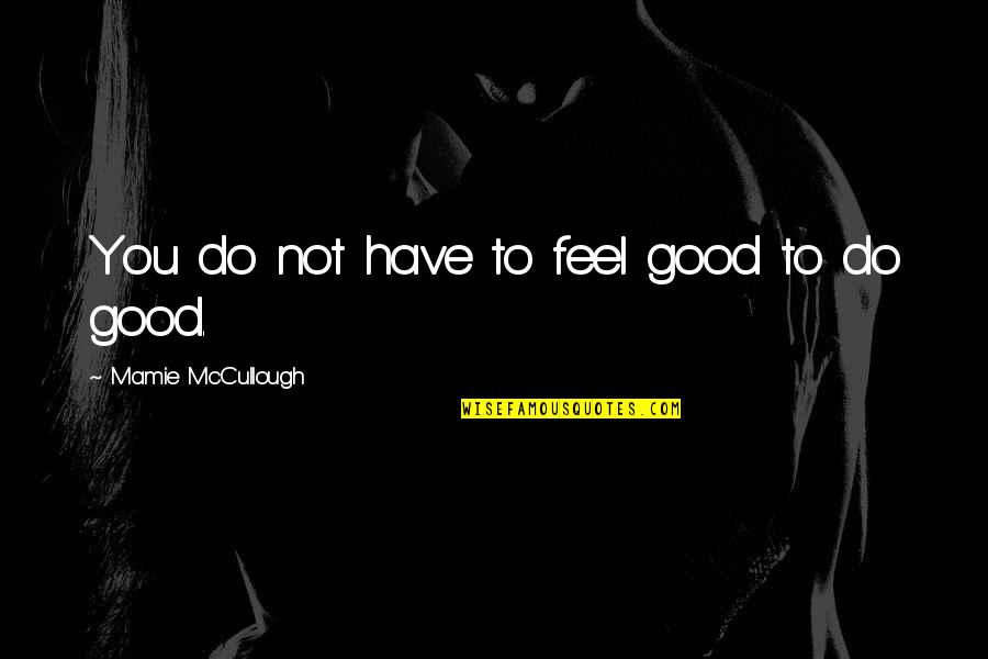 Man And Woman From The Bible Quotes By Mamie McCullough: You do not have to feel good to