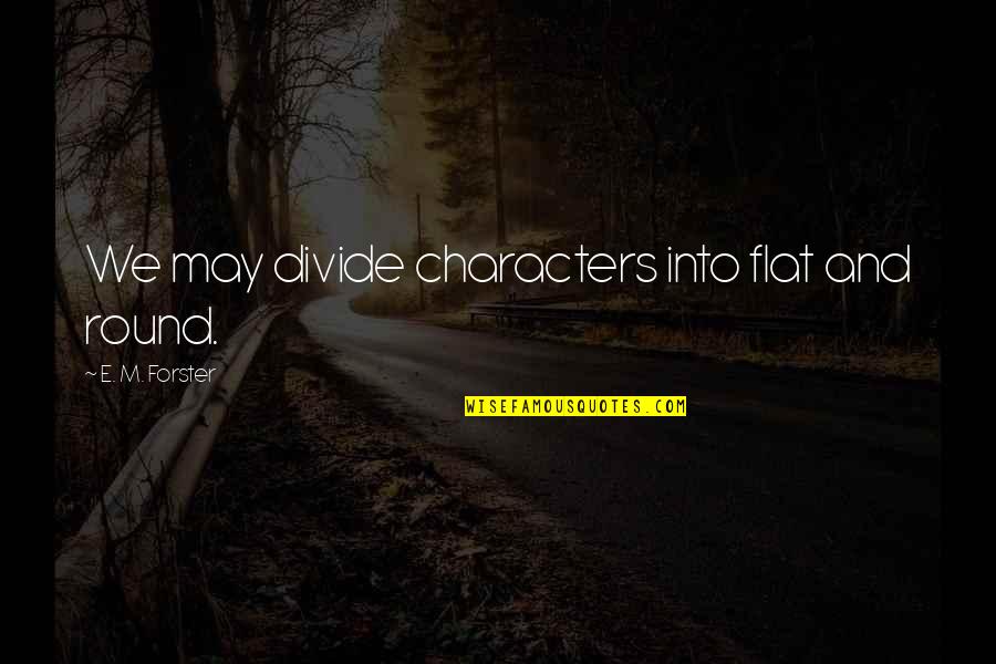 Man And Woman Quote Quotes By E. M. Forster: We may divide characters into flat and round.