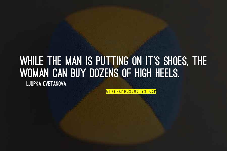 Man And Woman Quote Quotes By Ljupka Cvetanova: While the man is putting on it's shoes,