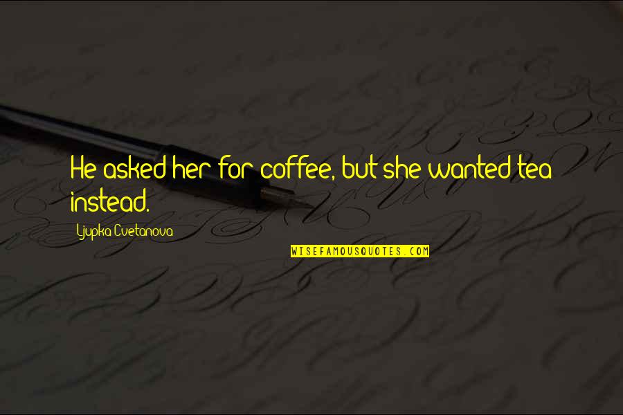 Man And Woman Quote Quotes By Ljupka Cvetanova: He asked her for coffee, but she wanted