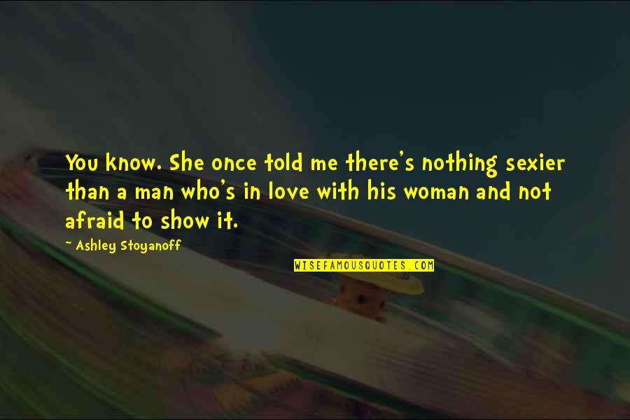 Man And Woman Quotes By Ashley Stoyanoff: You know. She once told me there's nothing