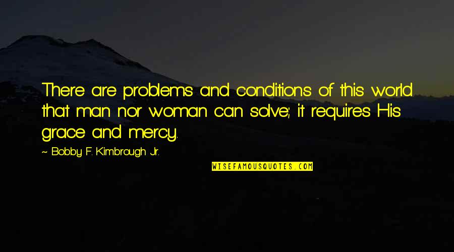 Man And Woman Quotes By Bobby F. Kimbrough Jr.: There are problems and conditions of this world