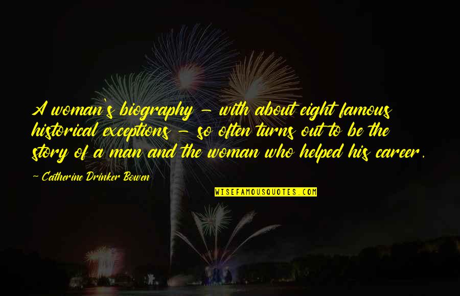 Man And Woman Quotes By Catherine Drinker Bowen: A woman's biography - with about eight famous