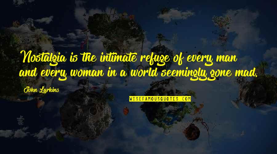 Man And Woman Quotes By John Larkins: Nostalgia is the intimate refuge of every man