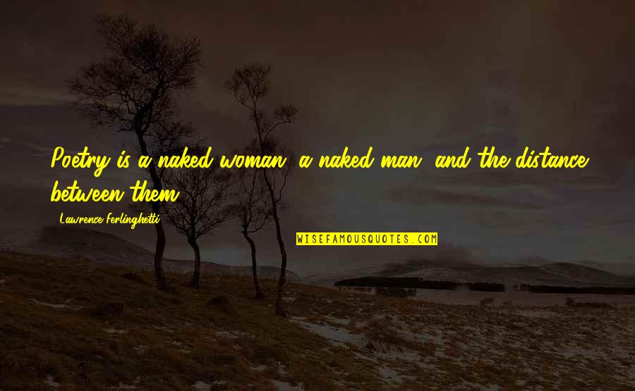 Man And Woman Quotes By Lawrence Ferlinghetti: Poetry is a naked woman, a naked man,