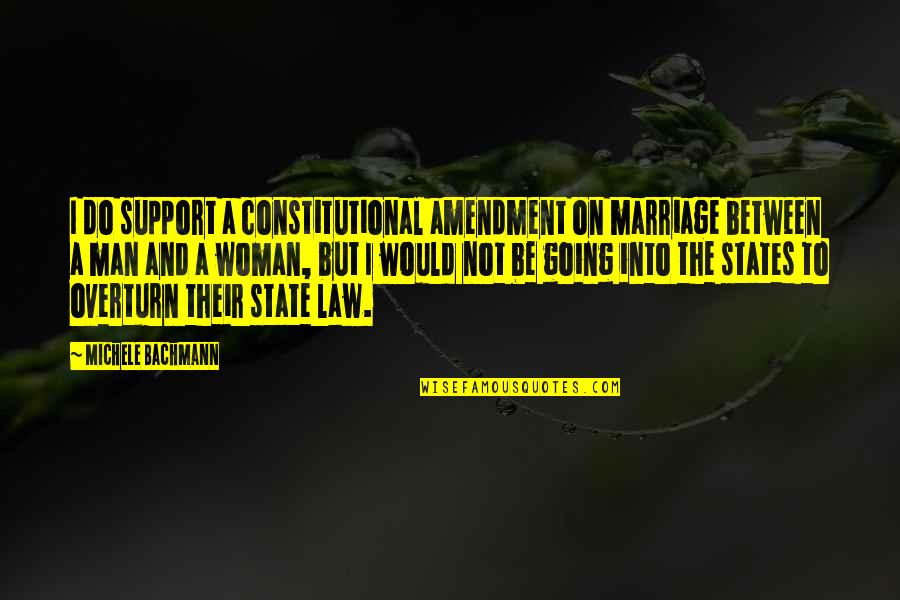 Man And Woman Quotes By Michele Bachmann: I do support a constitutional amendment on marriage