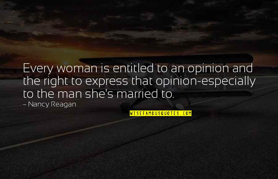 Man And Woman Quotes By Nancy Reagan: Every woman is entitled to an opinion and