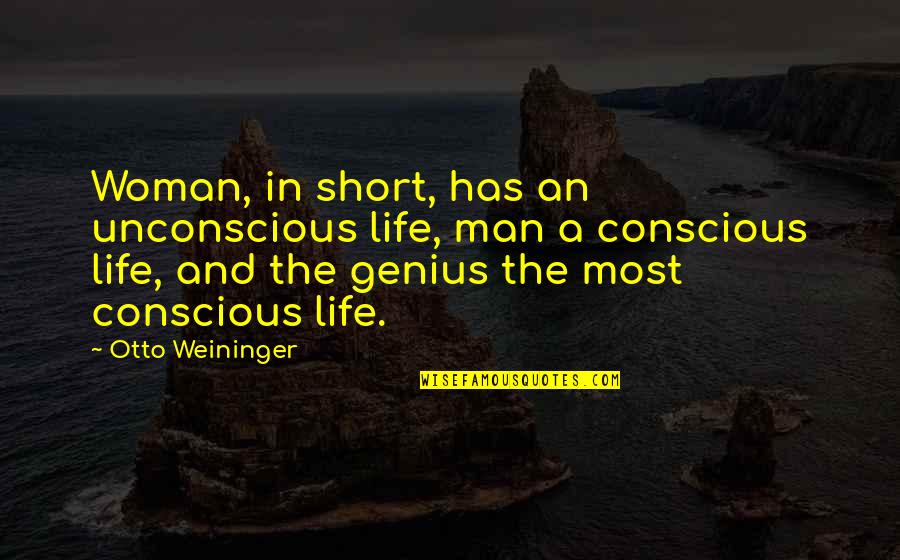 Man And Woman Quotes By Otto Weininger: Woman, in short, has an unconscious life, man