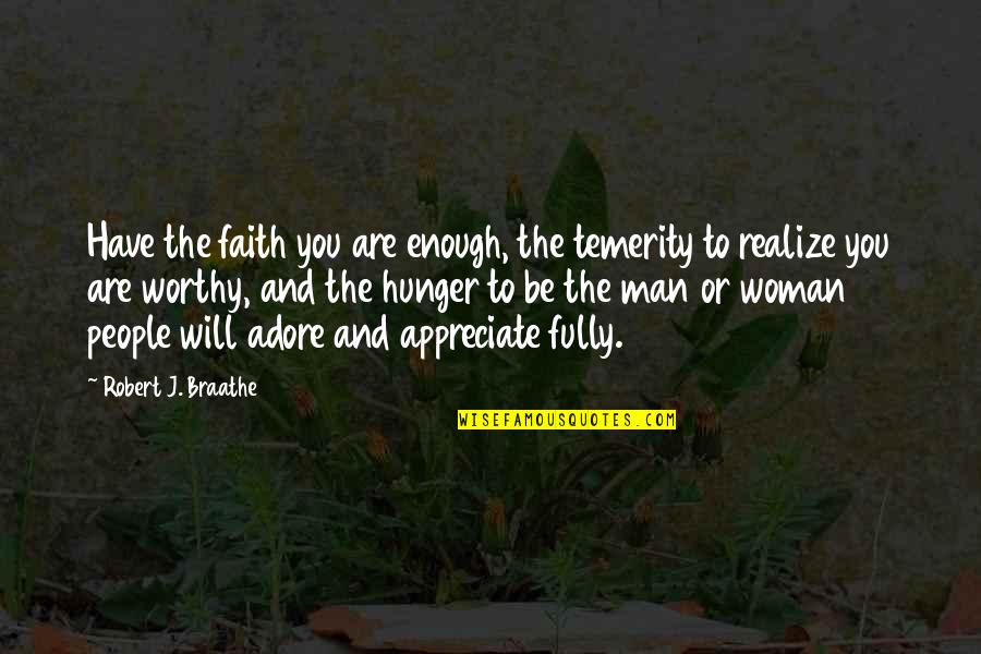 Man And Woman Quotes By Robert J. Braathe: Have the faith you are enough, the temerity