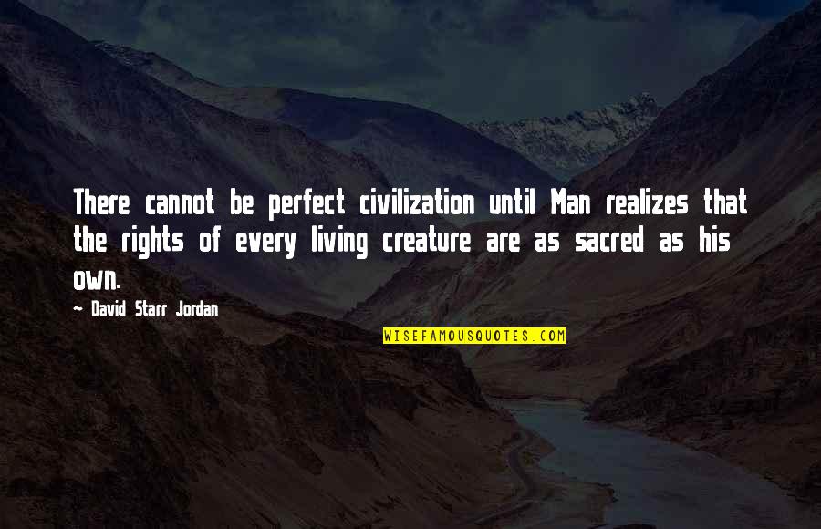 Man As Animal Quotes By David Starr Jordan: There cannot be perfect civilization until Man realizes