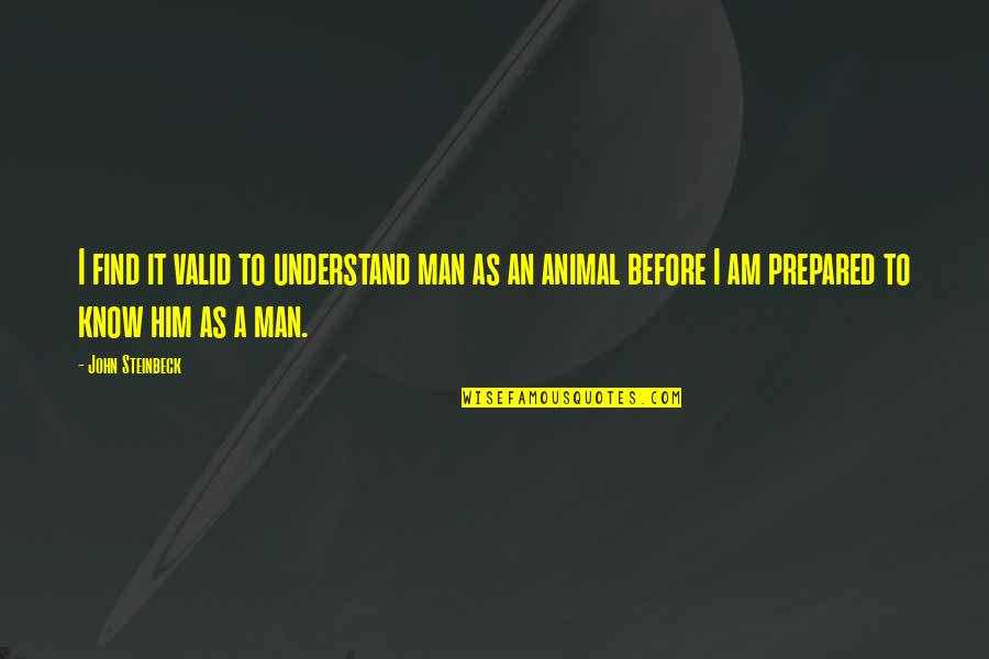 Man As Animal Quotes By John Steinbeck: I find it valid to understand man as