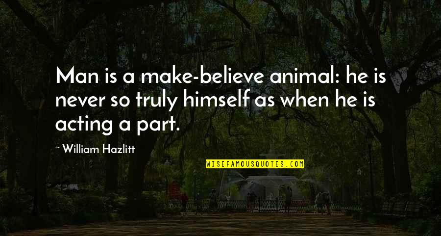 Man As Animal Quotes By William Hazlitt: Man is a make-believe animal: he is never