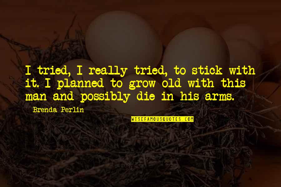 Man At Arms Quotes By Brenda Perlin: I tried, I really tried, to stick with