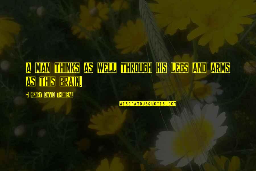 Man At Arms Quotes By Henry David Thoreau: A man thinks as well through his legs Man At Arms Quotes By Henry David Thoreau: A man thinks as well through his legs
