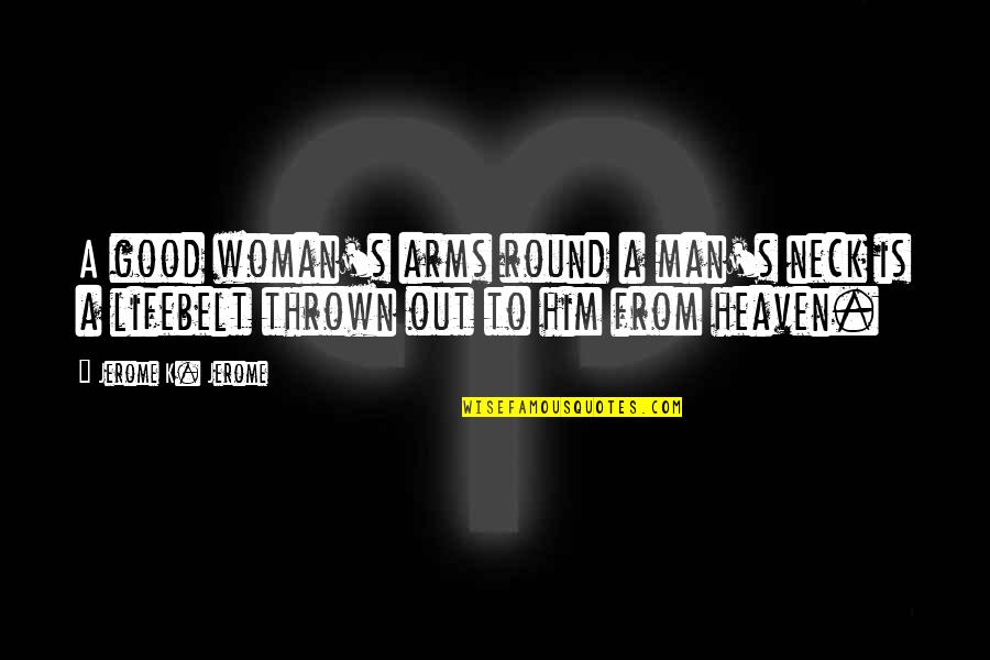 Man At Arms Quotes By Jerome K. Jerome: A good woman's arms round a man's neck Man At Arms Quotes By Jerome K. Jerome: A good woman's arms round a man's neck