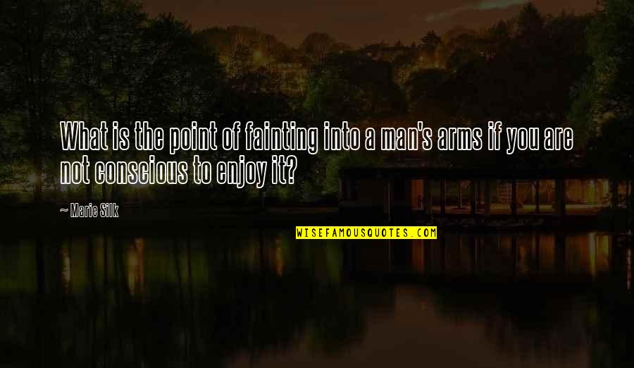 Man At Arms Quotes By Marie Silk: What is the point of fainting into a