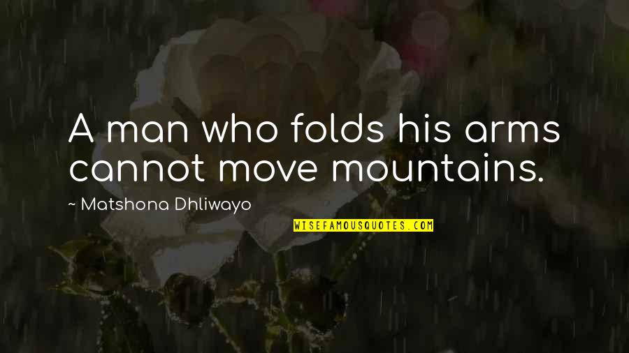 Man At Arms Quotes By Matshona Dhliwayo: A man who folds his arms cannot move Man At Arms Quotes By Matshona Dhliwayo: A man who folds his arms cannot move