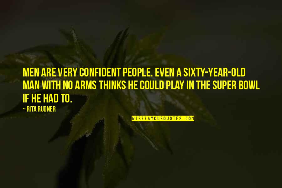 Man At Arms Quotes By Rita Rudner: Men are very confident people. Even a sixty-year-old Man At Arms Quotes By Rita Rudner: Men are very confident people. Even a sixty-year-old