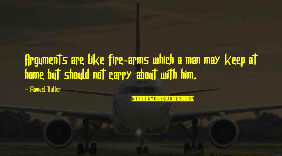 Man At Arms Quotes By Samuel Butler: Arguments are like fire-arms which a man may