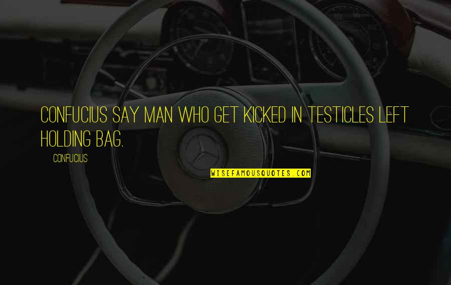 Man Bag Quotes By Confucius: Confucius say man who get kicked in testicles