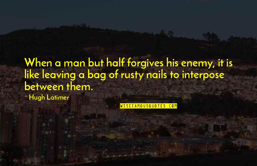 Man Bag Quotes By Hugh Latimer: When a man but half forgives his enemy,