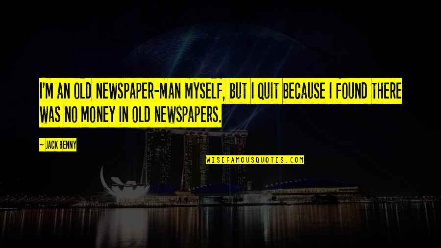 Man Bag Quotes By Jack Benny: I'm an old newspaper-man myself, but I quit