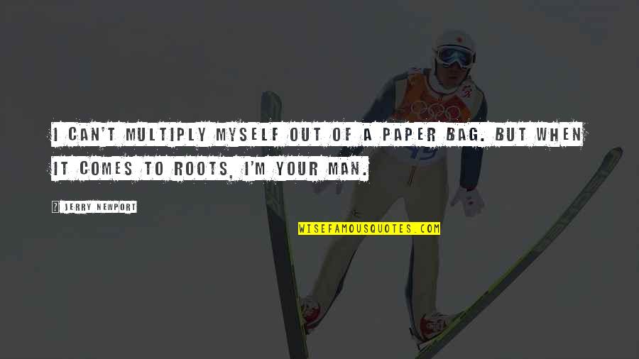 Man Bag Quotes By Jerry Newport: I can't multiply myself out of a paper